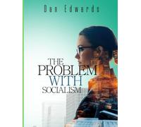 The Problem with Socialism by Dan Edwards: Why Socialism is a bad idea