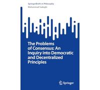 The Problems of Consensus: An Inquiry into Democratic and Decentralized Principles