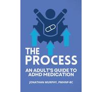 The Process: An Adult's Guide to ADHD Medication