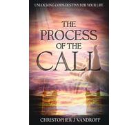 The Process of The Call: Unlocking God's Destiny For Your Life