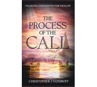 THE PROCESS OF THE CALL: UNLOCKING GOD'S DESTINY FOR YOUR LIFE