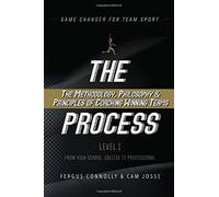 The Process The Methodology, Philosophy and Principles of Coaching Winning Teams