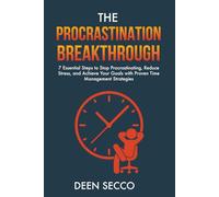 The Procrastination Breakthrough: 7 Essential Steps to Stop Procrastinating, Reduce Stress, and Achieve Your Goals with Proven Time Managment Strategies