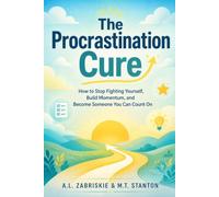 The Procrastination Cure: How to Stop Fighting Yourself, Build Momentum, and Become Someone You Can Count On