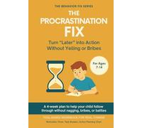 The Procrastination Fix (7-14 Years) Turn “Later” into Action Without Yelling or Bribes: Tool-Based Workbook | A 4-week plan to help your child follow through without nagging, bribes, or battles