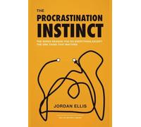 The Procrastination Instinct: The Wired Reason You Do Everything Except the One Thing That Matters