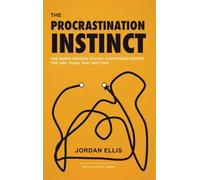 The Procrastination Instinct: The Wired Reason You Do Everything Except the One Thing That Matters