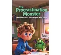 The Procrastination Monster - A Children’s Story About Why We Delay Things: A Fun and Encouraging Story About Beating the "Later" Habit for kids ages 5-12.