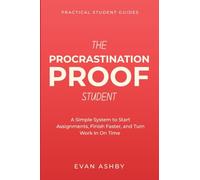 The Procrastination-Proof Student: A Simple System to Start Assignments, Finish Faster, and Turn Work In On Time