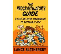 The Procrastinator’s Guide: A Step-by-Step Handbook to Putting It Off
