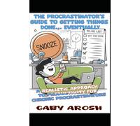 The Procrastinator’s Guide to Getting Things Done… Eventually: A Realistic Approach to Productivity for Chronic Procrastinators