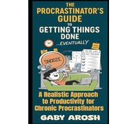 The Procrastinator’s Guide to Getting Things Done… Eventually: A Realistic Approach to Productivity for Chronic Procrastinators