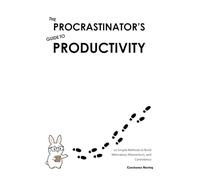 THE PROCRASTINATOR’S GUIDE TO PRODUCTIVITY: 10 Simple Methods to Build Motivation, Momentum, and Consistency