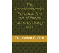 The Procrastinator's Paradox: The Art of Getting Things Done by Doing Less