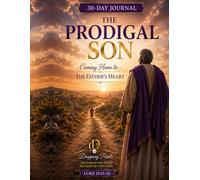 The Prodigal Son: Coming Home To The Father's Heart