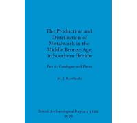 The production and istribution of metalwork in the Middle Bronze Age in Southern Britain (part ii)