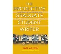 The Productive Graduate Student Writer: How to Manage Your Time, Process, and Energy to Write Your Research Proposal, Thesis, and Dissertation and Get Published