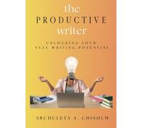 The Productive Writer: Unlocking Your Full Writing Potential