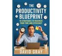 The Productivity Blueprint: 10 Strategies to Maximize Your Time and Efficiency
