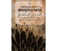 The Productivity & Mindfulness Gratitude Journal: A 90-Day System for Focus, Growth, and Intentional Living