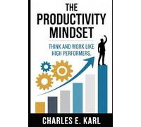 THE PRODUCTIVITY MINDSET: Think and Work Like High Performers