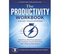 The Productivity Workbook: A 30-Day Transformation by Livingstone Publishing EDU: Build Focus, Beat Procrastination, Stay Consistent, and Get More ... Guided System for Real-Life Productivity