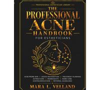 The Professional Acne Handbook for Estheticians: Acne-Prone Skin Analysis, Lesion Recognition, Treatment Planning, Extractions, Ingredients, Contraindications, Home Care, and Referral Guidelines