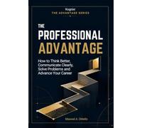 The Professional Advantage: How to Think Better, Communicate Clearly, Solve Problems and Advance Your Career