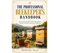 The professional beekeeper's handbook: Advanced techniques for hive management, disease control, and honey production