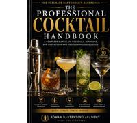 The Professional Cocktail Handbook: The Complete Guide to Classic, Modern, and Craft Cocktails