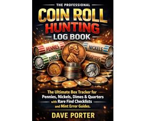 The Professional Coin Roll Hunting Log Book: The Ultimate Box Tracker for Pennies, Nickels, Dimes & Quarters with Rare Find Checklists and Mint Error Guides