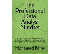The Professional Data Analyst Mindset: A Practical Guide to Data Analysis, Data-Driven Decision Making, and Bias Management in Business Environments