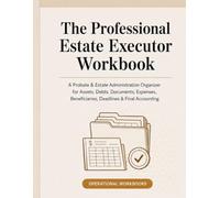 The Professional Estate Executor Workbook: A Probate & Estate Administration Organizer for Assets, Debts, Documents, Expenses, Beneficiaries, Deadlines & Final Accounting