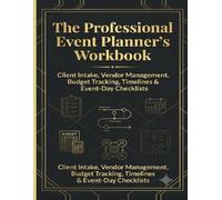 The Professional Event Planner's Workbook: Client Intake, Vendor Management, Budget Tracking, Timelines & Event-Day Checklists