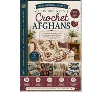 The Professional Guide to Leisure ArtsCrochet Afghans: A Beginner-Friendly Guide to Creating Beautiful Afghans with Timeless Stitch Designs