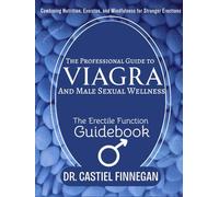 The Professional Guide To Viagra And Male Sexual Wellness: The Erectile Function Guidebook + Combining Nutrition, Exercise, and Mindfulness for Stronger Erections