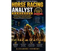 The Professional Horse Racing Analyst Handbook: Modern Race Analysis, Speed Figures, Pace Dynamics, Track Bias, Market Intelligence and Artificial Intelligence for Serious Students of the Sport
