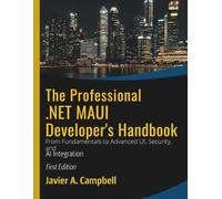 The Professional .NET MAUI Developer's Handbook: From Fundamentals to Advanced UI, Security, and AI Integration