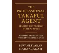 THE PROFESSIONAL TAKAFUL AGENT: Selling Protection with Purpose - A Shariah-Aligned Guide to Client-Centric Service