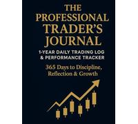 The Professional Trader’s Journal: A 1-Year Daily Trading Logbook with Weekly, Monthly & Yearly Reviews