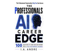 The Professionals AI Career Edge: 100 Questions to Turn Your Chat History Into a High Performance Roadmap