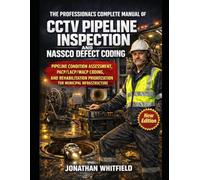 THE PROFESSIONAL'S COMPLETE MANUAL OF CCTV PIPELINE INSPECTION AND NASSCO DEFECT CODING: Pipeline Condition Assessment, PACP/LACP/MACP Coding, and ... Prioritization for Municipal Infrastructure