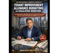 THE PROFESSIONAL'S COMPLETE MANUAL OF TENANT IMPROVEMENT ALLOWANCE BUDGETING AND ESCALATION MODELING: TIA CALCULATION, CONSTRUCTION COST ESCALATION ... TERM OPTIMIZATION FOR COMMERCIAL REAL ESTATE