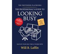 The Professional's Guide to Looking Busy: 100 Techniques for Appearing Indispensable Without the Inconvenience of Actual Work