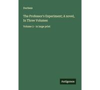 The Professor's Experiment; A novel, In Three Volumes: Volume 3 - in large print
