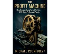 The Profit Machine: How Corporations Turn War Into Wall Street's Biggest Payday