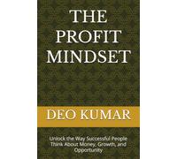 THE PROFIT MINDSET: Unlock the Way Successful People Think About Money, Growth, and Opportunity