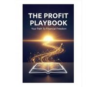 The Profit Playbook: Your Path To Financial Freedom