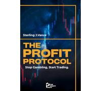THE PROFIT PROTOCOL: Stop Gambling, Start Trading, and Build Generational Wealth in Any Market