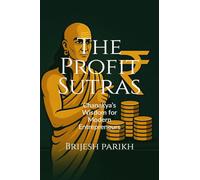 The Profit Sutras-Chanakya's Wisdom for Modern Entrepreneurs: Improve Cash Flow, Grow Profits, and Lead Your Business with Clarity